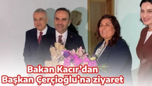 Bakan Kacır&rsquo;dan Başkan &Ccedil;er&ccedil;ioğlu&rsquo;na ziyaret