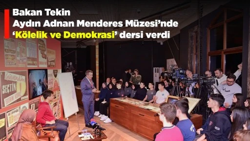 Bakan Tekin Aydın Adnan Menderes M&uuml;zesi&rsquo;nde &lsquo;K&ouml;lelik ve Demokrasi&rsquo; dersi verdi