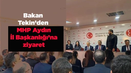 Bakan Tekin&rsquo;den MHP Aydın İl Başkanlığı&rsquo;na ziyaret