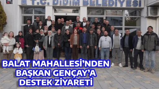 BALAT MAHALLESİ&rsquo;NDEN BAŞKAN GEN&Ccedil;AY&rsquo;A DESTEK ZİYARETİ