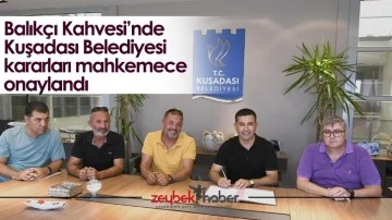 Balık&ccedil;ı Kahvesi&rsquo;nde Kuşadası Belediyesi kararları mahkemece onaylandı