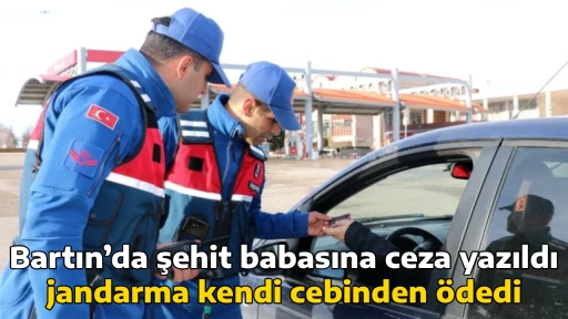 Bartın&rsquo;da şehit babasına ceza yazıldı, jandarma kendi cebinden &ouml;dedi