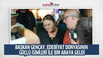 BAŞKAN GENÇAY, EDEBİYAT DÜNYASININ GÜÇLÜ İSİMLERİ İLE BİR ARAYA GELDİ