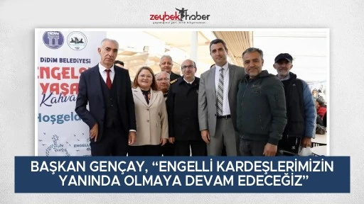 BAŞKAN GENÇAY, &ldquo;ENGELLİ KARDEŞLERİMİZİN YANINDA OLMAYA DEVAM EDECEĞİZ&rdquo;