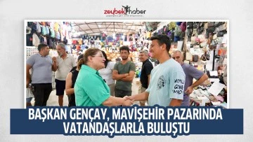 BAŞKAN GENÇAY, MAVİŞEHİR PAZARINDA VATANDAŞLARLA BULUŞTU