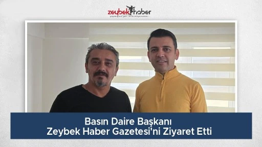 Basın Daire Başkanı Zeybek Haber Gazetesi'ni Ziyaret Etti