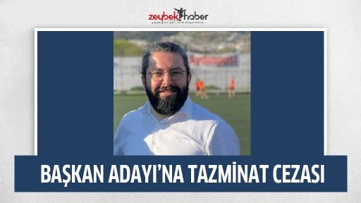 BAŞKAN ADAYI&rsquo;NA TAZMİNAT CEZASI