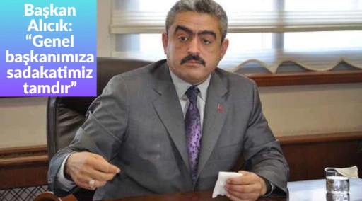 Başkan Alıcık: “Genel başkanımıza sadakatimiz tamdır”