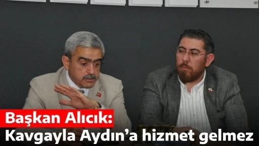 Başkan Alıcık: Kavgayla Aydın&rsquo;a hizmet gelmez