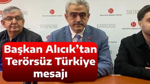 Başkan Alıcık&rsquo;tan Ter&ouml;rs&uuml;z T&uuml;rkiye mesajı