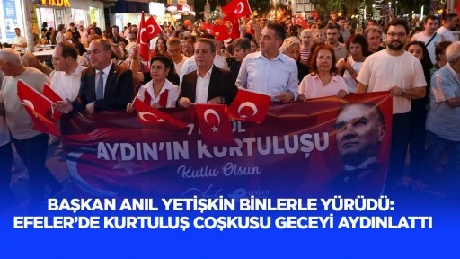 Başkan Anıl Yetişkin binlerle y&uuml;r&uuml;d&uuml;: Efeler&rsquo;de kurtuluş coşkusu geceyi aydınlattı