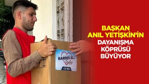 Başkan Anıl Yetişkin&rsquo;in Dayanışma K&ouml;pr&uuml;s&uuml; B&uuml;y&uuml;yor
