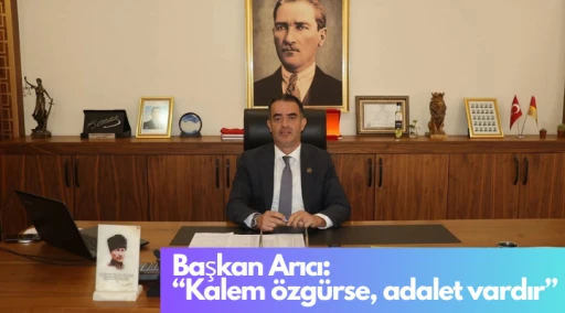 Başkan Arıcı:  &ldquo;Kalem &ouml;zg&uuml;rse, adalet vardır&rdquo;