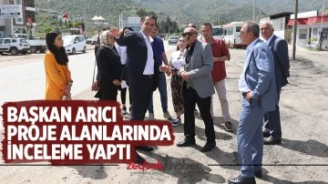 Başkan Arıcı proje alanlarında inceleme yaptı