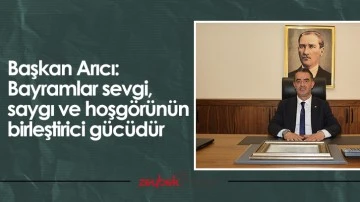 Başkan Arıcı: "Bayramlar sevgi, saygı ve hoşg&ouml;r&uuml;n&uuml;n birleştirici g&uuml;c&uuml;d&uuml;r"