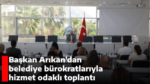 Başkan Arıkan'dan, belediye b&uuml;rokratlarıyla hizmet odaklı toplantı
