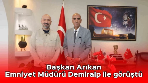 Başkan Arıkan, Emniyet M&uuml;d&uuml;r&uuml; Demiralp ile g&ouml;r&uuml;şt&uuml;