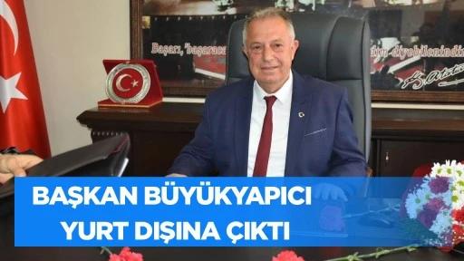 Başkan B&uuml;y&uuml;kyapıcı yurtdışına &ccedil;ıktı