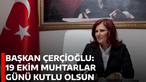 BAŞKAN &Ccedil;ER&Ccedil;İOĞLU: 19 EKİM MUHTARLAR G&Uuml;N&Uuml; KUTLU OLSUN