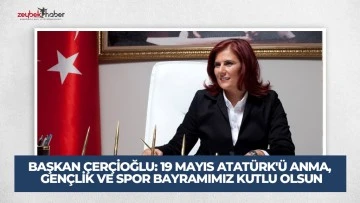 BAŞKAN &Ccedil;ER&Ccedil;İOĞLU: 19 MAYIS ATAT&Uuml;RK'&Uuml; ANMA, GEN&Ccedil;LİK VE SPOR BAYRAMIMIZ KUTLU OLSUN