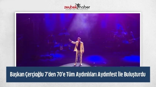 Başkan &Ccedil;er&ccedil;ioğlu 7&rsquo;den 70&rsquo;e T&uuml;m Aydınlıları Aydınfest İle Buluşturdu