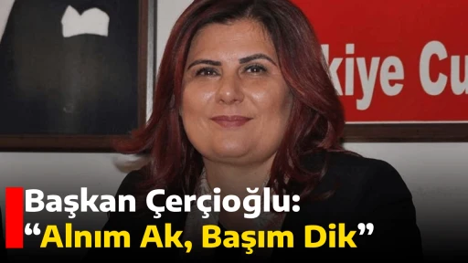 Başkan &Ccedil;er&ccedil;ioğlu: &ldquo;Alnım Ak, Başım Dik&rdquo;
