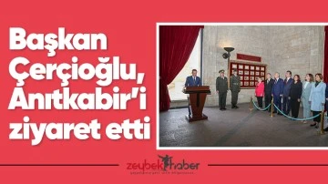 Başkan &Ccedil;er&ccedil;ioğlu, Anıtkabir&rsquo;i ziyaret etti