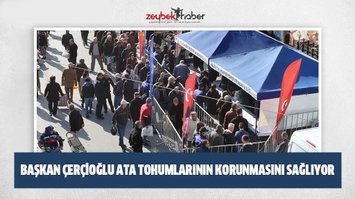 BAŞKAN &Ccedil;ER&Ccedil;İOĞLU ATA TOHUMLARININ KORUNMASINI SAĞLIYOR