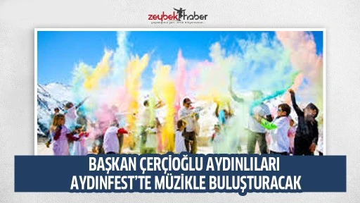 BAŞKAN &Ccedil;ER&Ccedil;İOĞLU AYDINLILARI AYDINFEST&rsquo;TE M&Uuml;ZİKLE BULUŞTURACAK