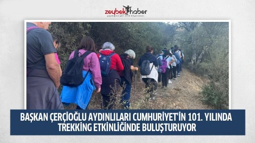 BAŞKAN &Ccedil;ER&Ccedil;İOĞLU AYDINLILARI CUMHURİYET'İN 101. YILINDA TREKKİNG ETKİNLİĞİNDE BULUŞTURUYOR