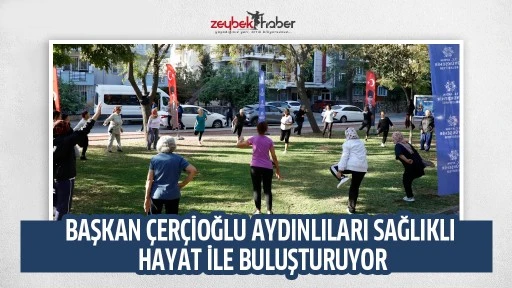 BAŞKAN &Ccedil;ER&Ccedil;İOĞLU AYDINLILARI SAĞLIKLI HAYAT İLE BULUŞTURUYOR