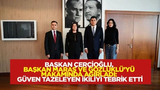 Başkan &Ccedil;er&ccedil;ioğlu Başkan Maraş ve G&ouml;zl&uuml;kl&uuml;'y&uuml; makamında ağırladı: G&uuml;ven tazeleyen ikiliyi tebrik etti