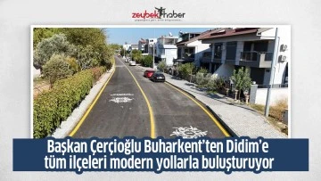 Başkan &Ccedil;er&ccedil;ioğlu Buharkent'ten Didim'e t&uuml;m il&ccedil;eleri modern yollarla buluşturuyor