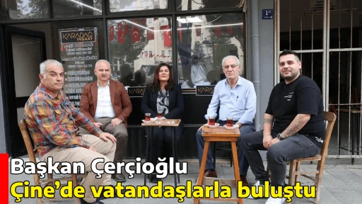 Başkan &Ccedil;er&ccedil;ioğlu &Ccedil;ine&rsquo;de vatandaşlarla buluştu