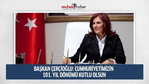 BAŞKAN &Ccedil;ER&Ccedil;İOĞLU: CUMHURİYETİMİZİN 101. YIL D&Ouml;N&Uuml;M&Uuml; KUTLU OLSUN