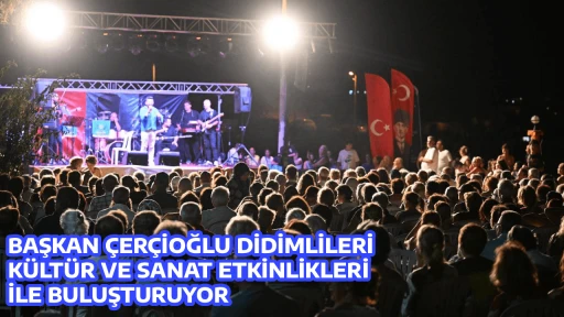 BAŞKAN ÇERÇİOĞLU DİDİMLİLERİ KÜLTÜR VE SANAT ETKİNLİKLERİ İLE BULUŞTURUYOR