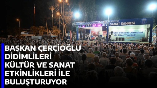 BAŞKAN ÇERÇİOĞLU DİDİMLİLERİ KÜLTÜR VE SANAT ETKİNLİKLERİ İLE BULUŞTURUYOR