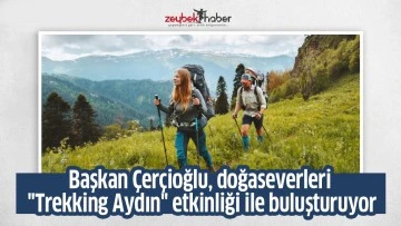 Başkan &Ccedil;er&ccedil;ioğlu, doğaseverleri "Trekking Aydın" etkinliği ile buluşturuyor