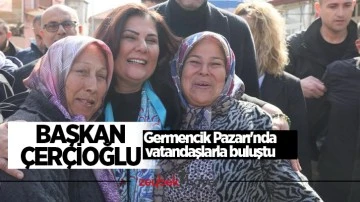 Başkan &Ccedil;er&ccedil;ioğlu Germencik Pazarı'nda vatandaşlarla buluştu