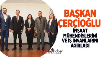 Başkan &Ccedil;er&ccedil;ioğlu inşaat m&uuml;hendislerini ve iş insanlarını ağırladı