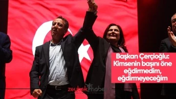 Başkan &Ccedil;er&ccedil;ioğlu: &ldquo;Kimsenin başını &ouml;ne eğdirmedim, eğdirmeyeceğim&rdquo;