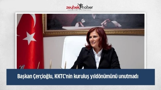Başkan &Ccedil;er&ccedil;ioğlu, KKTC'nin kuruluş yıld&ouml;n&uuml;m&uuml;n&uuml; unutmadı