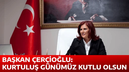 BAŞKAN &Ccedil;ER&Ccedil;İOĞLU: KURTULUŞ G&Uuml;N&Uuml;M&Uuml;Z KUTLU OLSUN
