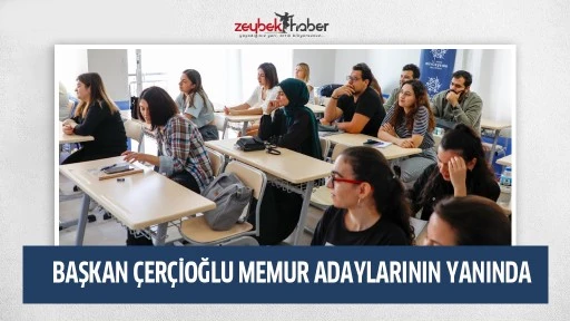 BAŞKAN &Ccedil;ER&Ccedil;İOĞLU MEMUR ADAYLARININ YANINDA