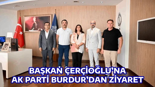 BAŞKAN &Ccedil;ER&Ccedil;İOĞLU&rsquo;NA AK PARTİ BURDUR&rsquo;DAN ZİYARET