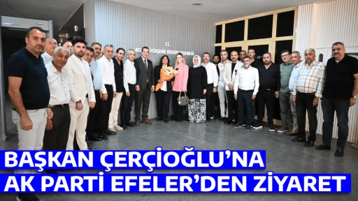 BAŞKAN &Ccedil;ER&Ccedil;İOĞLU&rsquo;NA AK PARTİ EFELER&rsquo;DEN ZİYARET