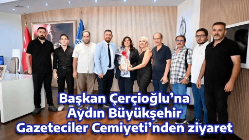 Başkan &Ccedil;er&ccedil;ioğlu&rsquo;na Aydın B&uuml;y&uuml;kşehir Gazeteciler Cemiyeti&rsquo;nden ziyaret