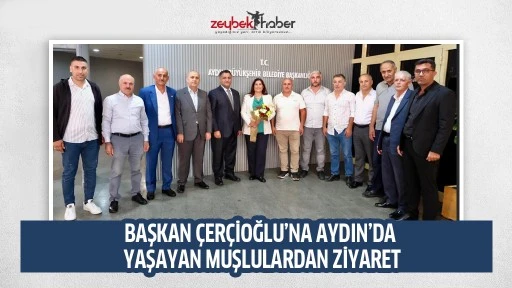 BAŞKAN &Ccedil;ER&Ccedil;İOĞLU&rsquo;NA AYDIN&rsquo;DA YAŞAYAN MUŞLULARDAN ZİYARET