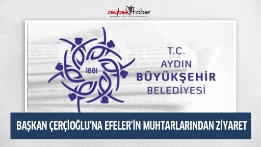 BAŞKAN &Ccedil;ER&Ccedil;İOĞLU&rsquo;NA EFELER&rsquo;İN MUHTARLARINDAN ZİYARET