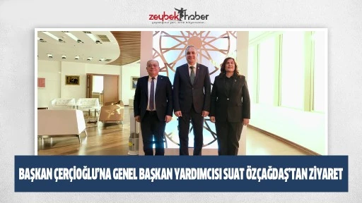 BAŞKAN &Ccedil;ER&Ccedil;İOĞLU&rsquo;NA GENEL BAŞKAN YARDIMCISI SUAT &Ouml;Z&Ccedil;AĞDAŞ&rsquo;TAN ZİYARET
